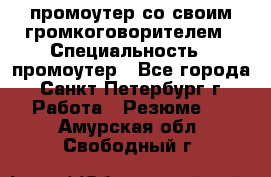 промоутер со своим громкоговорителем › Специальность ­ промоутер - Все города, Санкт-Петербург г. Работа » Резюме   . Амурская обл.,Свободный г.